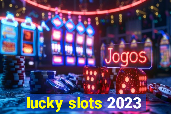 lucky slots 2023